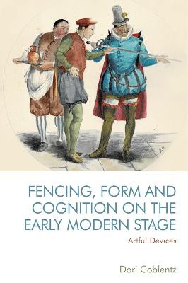 Fencing, Form and Cognition on the Early Modern Stage: Artful Devices by Dori Coblentz