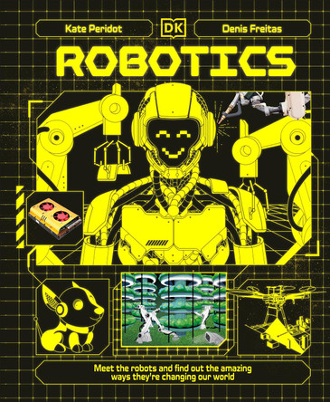 Robotics: Meet the Robots and Find Out the Amazing Ways They're Changing Our World by Kate Peridot 9780241759806