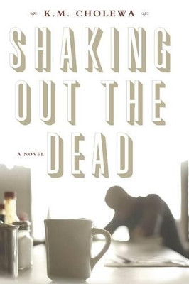 Shaking out the Dead by K M Cholewa 9781611881431