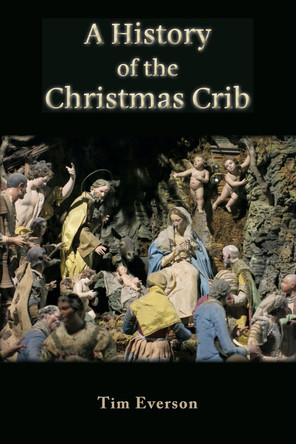 A History of the Christmas Crib by Tim Everson 9781739084608