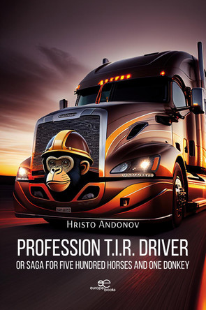 PROFESSION T.I.R. DRIVER: Saga for Five Hundred Horses and One Donkey: 2025 by Hristo Andonov 9791256971152