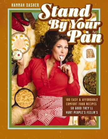 Stand By Your Pan: 100 Easy and Affordable Comfort Food Recipes So Good They'll Hurt People's Feelin’s Hannah Dasher 9781400252886