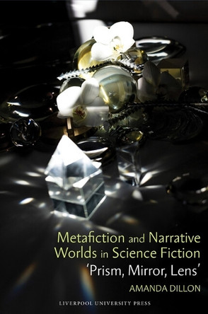 Metafiction and Narrative Worlds in Science Fiction: 'Prism, Mirror, Lens' Amanda Dillon 9781836244868