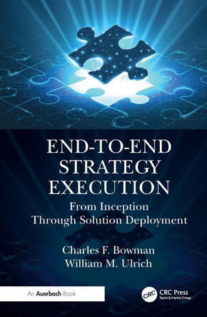 End-to-End Strategy Execution: From Inception Through Solution Deployment Charles F. Bowman 9781032451268