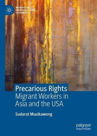 Precarious Rights: Migrant Workers in Asia and the USA Sudarat Musikawong 9789819538683