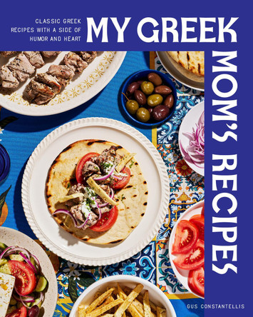 My Greek Mom's Recipes: Classic Greek Recipes with a Side of Humor and Heart Gus Constantellis 9781577157700