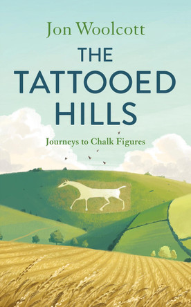 The Tattooed Hills: Journeys to Chalk Figures Jon Woolcott 9781805700265