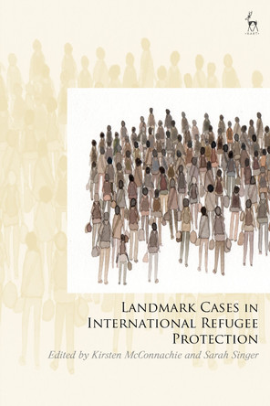 Landmark Cases in International Refugee Protection: International Jurisprudence on the Rights of Refugees Kirsten McConnachie 9781509981335
