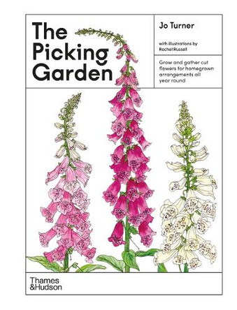 The Picking Garden: Grow and gather cut flowers for homegrown arrangements all year round Jo Turner 9781760762841
