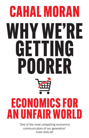 Why We’re Getting Poorer: Economics for an Unfair World Cahal Moran 9780008637996