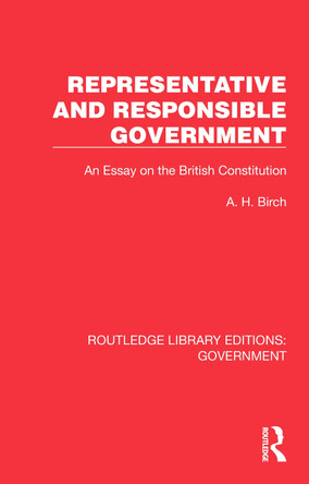 Representative and Responsible Government: An Essay on the British Constitution A H Birch 9781032784021