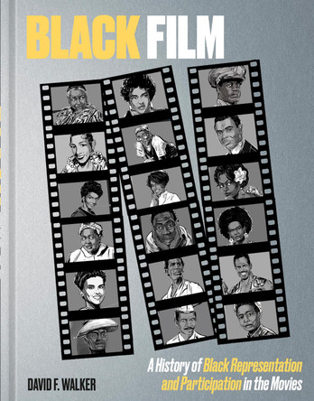 Black Film: A History of Black Representation and Participation in the Movies David F. Walker 9781984860163
