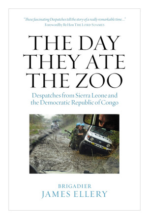 The Day They Ate The Zoo: Despatches from Sierra Leone and the Democratic Republic of Congo James Ellery 9781910533857