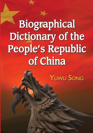 Biographical Dictionary of the People's Republic of China by Yuwu Song 9780786435821