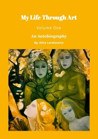 My Life Through Art - Volume One: An Autobiography by Alice Lenkiewicz by Alice Lenkiewicz 9781036966065