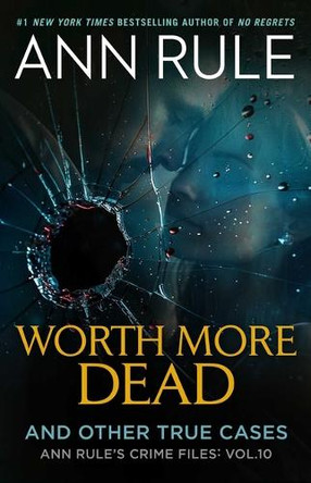 Worth More Dead: And Other True Cases Vol. 10 by Ann Rule 9781668089606