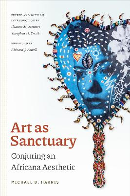 Art As Sanctuary: Conjuring an Africana Aesthetic Michael D. Harris 9781478017691