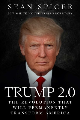Trump 2.0: The Revolution That Will Permanently Transform America Sean Spicer 9781510786202