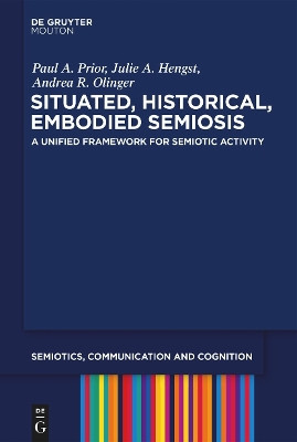 Situated, Historical, Embodied Semiosis: A Unified Framework for Semiotic Activity Paul A. Prior 9783110762426