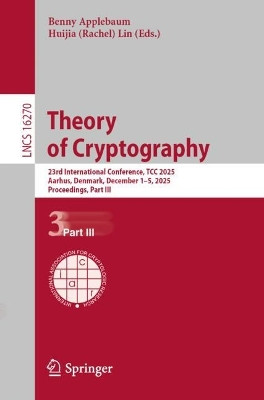Theory of Cryptography: 23rd International Conference, TCC 2025, Aarhus, Denmark, December 1–5, 2025, Proceedings, Part III Benny Applebaum 9783032122957