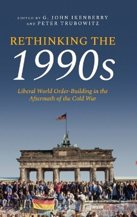 Rethinking the 1990s: Liberal World Order-Building in the Aftermath of the Cold War G. John Ikenberry 9780197813096
