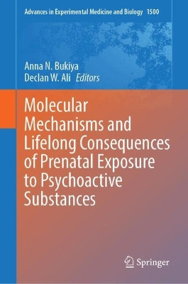 Molecular Mechanisms and Lifelong Consequences of Prenatal Exposure to Psychoactive Substances Anna N. Bukiya 9783032127402