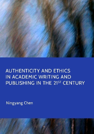 Authenticity and Ethics in Academic Writing and Publishing in the 21st Century Ningyang Chen 9781804419267