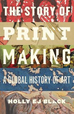 The Story of Printmaking: A Global History of Art Holly Black 9780300274080