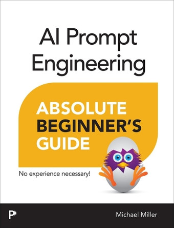 AI Prompt Engineering Absolute Beginner’s Guide Michael Miller 9780135570463