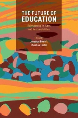 The Future of Education: Reimagining its Aims and Responsibilities Jonathan Beale 9780197669723