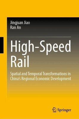 High-Speed Rail: Spatial and Temporal Transformations in China's Regional Economic Development Jingjuan Jiao 9789819552498