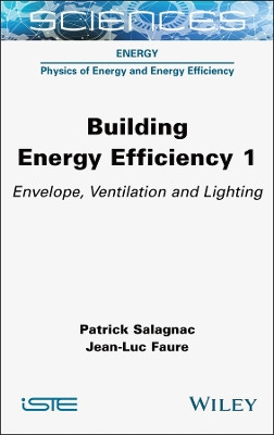 Building Energy Efficiency, Volume 1: Envelope, Ventilation and Lighting Patrick Salagnac 9781789452198