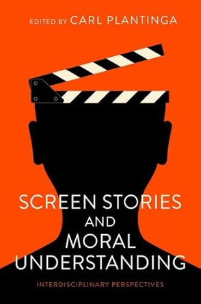 Screen Stories and Moral Understanding: Interdisciplinary Perspectives by Carl Plantinga 9780197665664