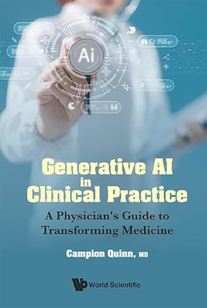 Generative Ai In Clinical Practice: A Physician's Guide To Transforming Medicine by Campion Quinn 9789819823390