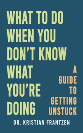 What to Do When You Don't Know What You're Doing by Dr. Kristian Frantzen 9798895439616