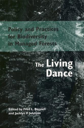 Policy and Practices for Biodiversity in Managed Forests: The Living Dance by Fred Bunnell 9780774806916