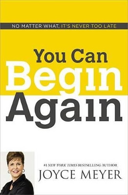 You Can Begin Again: No Matter What, It's Never Too Late by Joyce Meyer 9781455517404