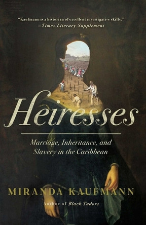 Heiresses: The Women Who Brought Caribbean Slavery Home by Miranda Kaufmann 9781639368297