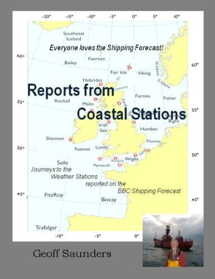 Reports from Coastal Stations: Journeys to the Weather Stations Reported on the BBC Shipping Forecast by Geoff Saunders 9780956853202