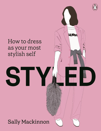 Styled: How to dress as your most stylish self Sally Mackinnon 9781761349201