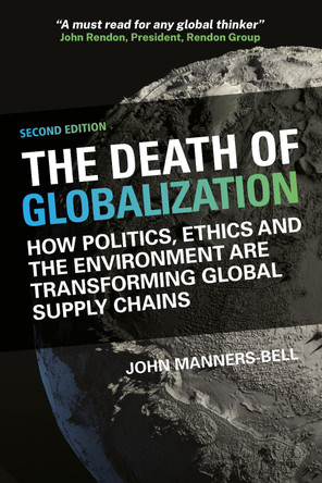 The Death of Globalization: How Politics, Ethics and the Environment Are Shaping Global Supply Chains John Manners-Bell 9781068376405