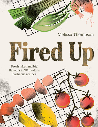 Fired Up: Fresh takes and big flavours in 90 modern barbecue recipes Melissa Thompson 9781836007968