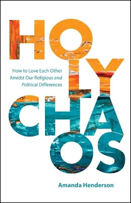 Holy Chaos: Creating Connections in Divisive Times by Amanda Henderson 9780827215153