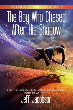 The Boy Who Chased After His Shadow: A Gay Teen Coming of Age Paranormal Adventure about Witches, Murder, and Gay Teen Love by Jeff Jacobson 9781735421506