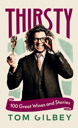 Thirsty: 100 Great Wines and Stories by the Wine Guy by Tom Gilbey 9781529951479
