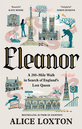 Eleanor: A 200-Mile Walk in Search of England's Lost Queen by Alice Loxton 9781035076949