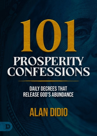 101 Prosperity Confessions: Daily Decrees That Release God's Abundance by Alan Didio 9798881506667