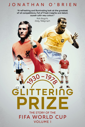Glittering Prize: The Story of The FIFA World Cup Volume I, 1930-1978 Jonathan O'Brien 9781836801788