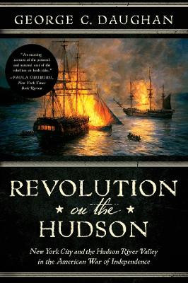 Revolution on the Hudson: New York City and the Hudson River Valley in the American War of Independence by George C. Daughan 9780393354140