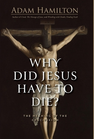 Why Did Jesus Have To Die? by Adam Hamilton 9781791040611
